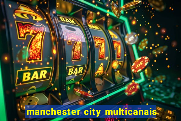 manchester city multicanais